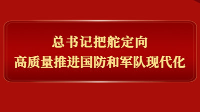 总书记把舵定向高质量推进国防和军队现代化